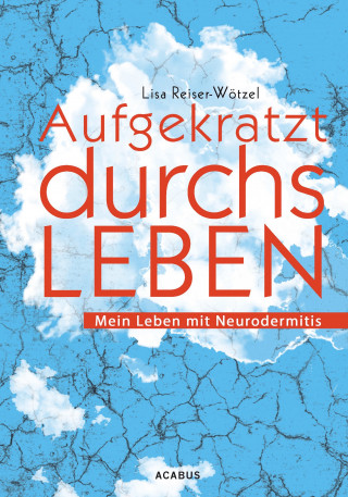 Lisa Reiser-Wötzel: Aufgekratzt durchs Leben. Mein Leben mit Neurodermitis