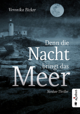 Veronika Bicker: Denn die Nacht bringt das Meer. Nordsee-Thriller