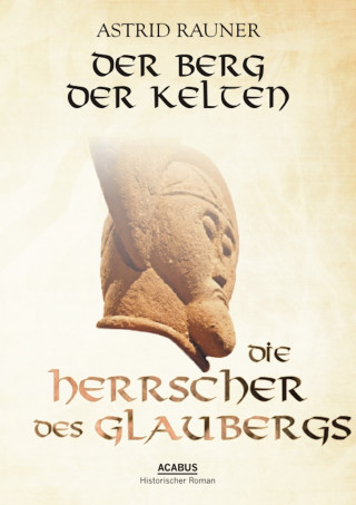 Astrid Rauner: Der Berg der Kelten. Die Herrscher des Glaubergs