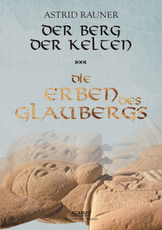 Astrid Rauner: Der Berg der Kelten. Die Erben des Glaubergs