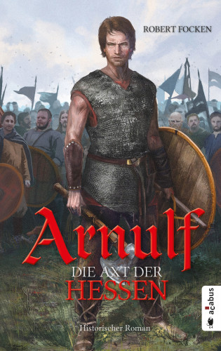 Robert Focken: Arnulf. Die Axt der Hessen