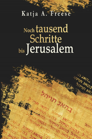 Katja A. Freese: Noch tausend Schritte bis Jerusalem