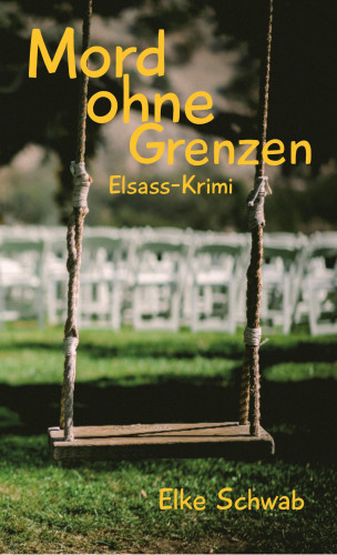 Elke Schwab: Mord ohne Grenzen - Elsass-Krimi