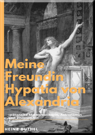 Heinz Duthel: Hypatia Eine außergewöhnliche Philosophin