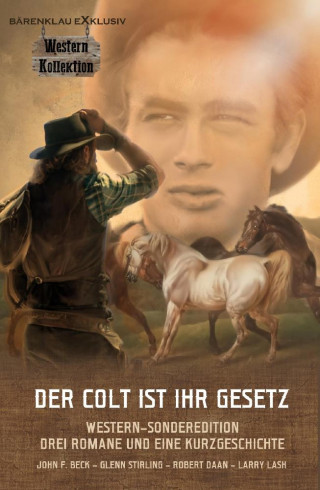 John F. Beck, Glenn Stirling, Robert Daan, Larry Lash: DER COLT IST IHR GESETZ – Western-Sonderedition: Drei Romane und eine Kurzgeschichte