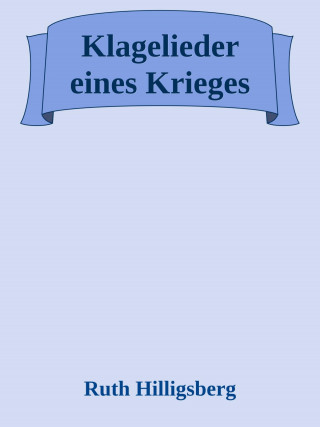 Ruth Hilligsberg: Klagelieder eines Krieges