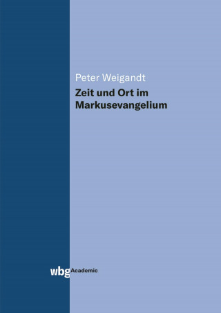 Peter Weigandt: Zeit und Ort im Markusevangelium