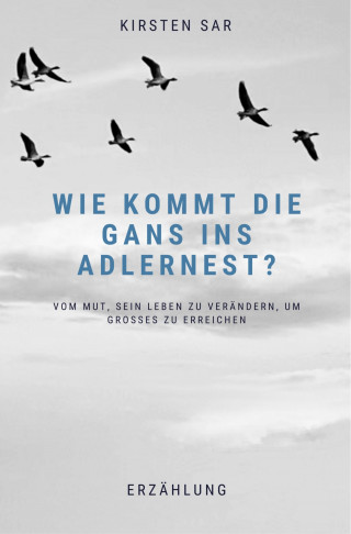 Kirsten Sar: Wie kommt die Gans ins Adlernest?