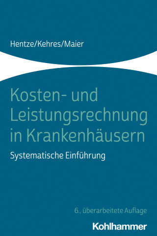 Joachim Hentze, Erich Kehres, Björn Maier: Kosten- und Leistungsrechnung in Krankenhäusern