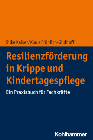 Silke Kaiser, Klaus Fröhlich-Gildhoff: Resilienzförderung in Krippe und Kindertagespflege