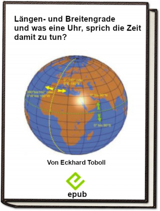 Eckhard Toboll: Längen- und Breitengrade und was hat eine Uhr, sprich die Zeit damit zu tun?