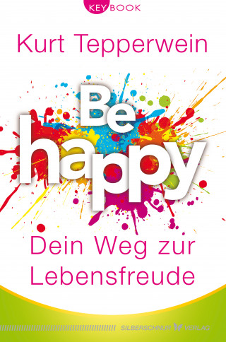 Kurt Tepperwein: Be happy – Dein Weg zur Lebensfreude
