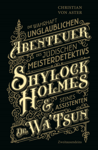 Christian von Aster: Die wahrhaft unglaublichen Abenteuer des jüdischen Meisterdetektivs Shylock Holmes & seines Assistenten Dr. Wa'Tsun