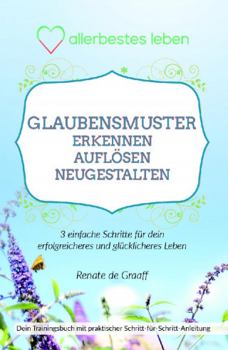 Renate de Graaff: GLAUBENSMUSTER erkennen, auflösen & neugestalten