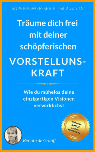Renate de Graaff: VORSTELLUNGSKRAFT - träume dich frei!
