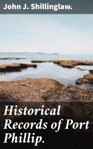 John J. Shillinglaw.: Historical Records of Port Phillip.