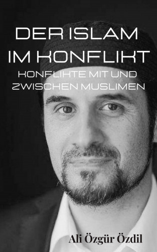 Ali Özgür Özdil: Der Islam im Konflikt