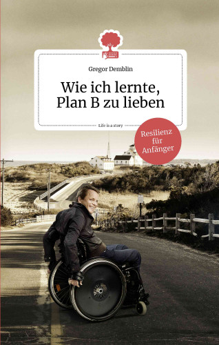 Gregor Demblin: Wie ich lernte, Plan B zu lieben. Life is a story - story.one