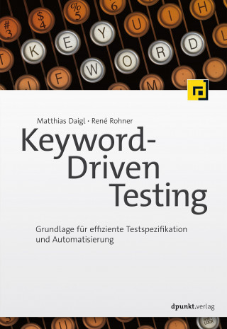 Matthias Daigl, René Rohner: Keyword-Driven Testing
