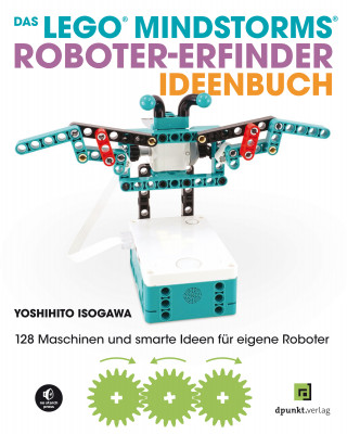 Yoshihito Isogawa: Das LEGO®-MINDSTORMS®-Roboter-Erfinder-Ideenbuch