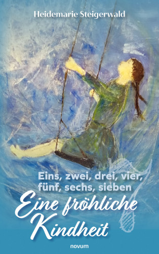 Heidemarie Steigerwald: Eins, zwei, drei, vier, fünf, sechs, sieben – Eine fröhliche Kindheit