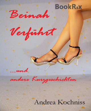 Andrea Kochniss: Beinah verführt und andere Kurzgeschichten