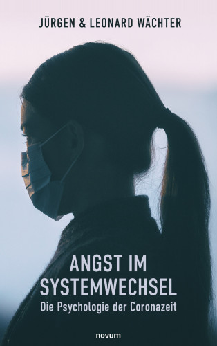 Jürgen Wächter, Leonard Wächter: Angst im Systemwechsel - Die Psychologie der Coronazeit