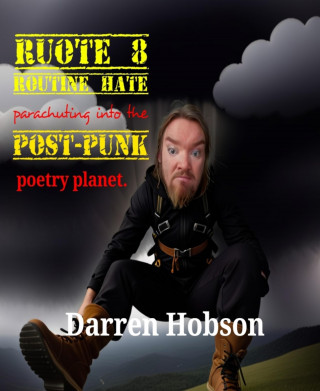 Darren Hobson: Route 8 Routine Hate - Parachuting into the Post-Punk Poetry Planet.