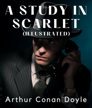 Arthur Conan Doyle: A Study in Scarlet (Illustrated)
