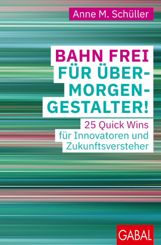 Anne M. Schüller: Bahn frei für Übermorgengestalter!