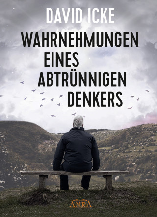 David Icke: WAHRNEHMUNGEN EINES ABTRÜNNIGEN DENKERS. Wir wurden in einem unfassbaren Ausmaß getäuscht!