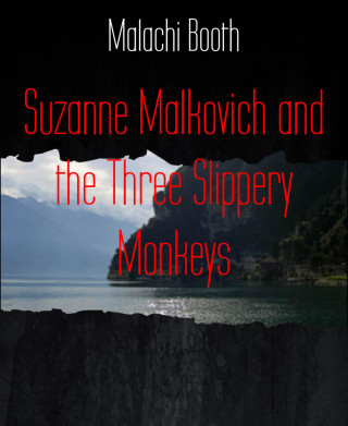 Malachi Booth: Suzanne Malkovich and the Three Slippery Monkeys