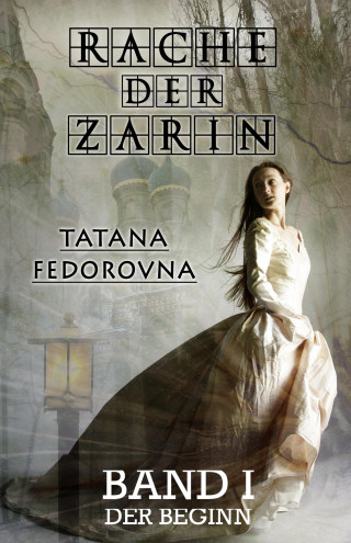 Tatana Fedorovna: Rache der Zarin. Der Beginn: Nach wahren Begebenheiten