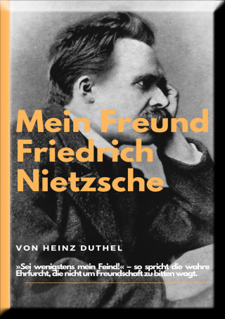 Heinz Duthel: Mein Freund Friedrich Nietzsches.