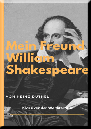 Heinz Duthel: MEIN FREUND WILLIAM SHAKESPEARE - LEBEN UND WERK: