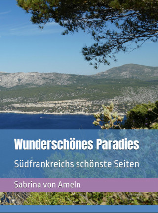 Sabrina von Ameln: Wunderschönes Paradies Südfrankreichs schönste Seiten