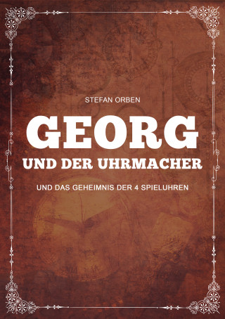 Stefan Orben: Georg und der Uhrmacher - Und das Geheimnis der 4 Spieluhren