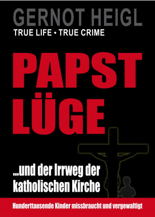 Gernot Heigl: Papst-Lüge ...und der Irrweg der katholischen Kirche