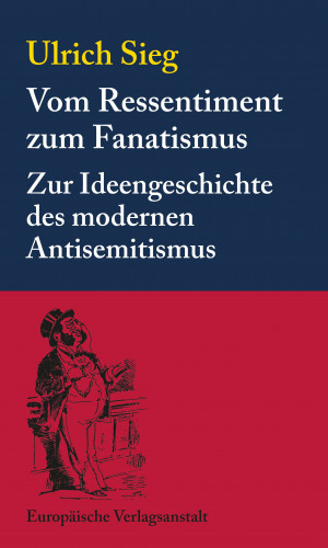 Ulrich Sieg: Vom Ressentiment zum Fanatismus
