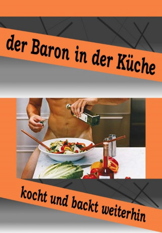 Baron Chris Brodmann: Der Baron in der Küche kocht und bäckt weiter