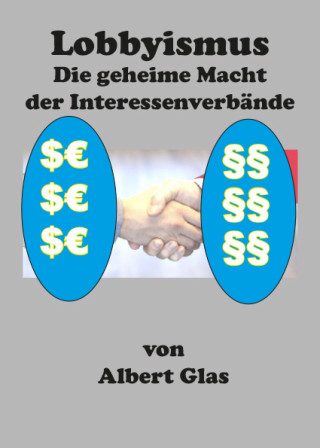 Albert Glas: Lobbyismus - die geheime Macht der Interessenverbände