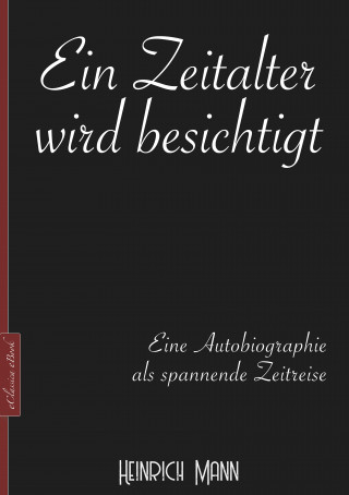 Heinrich Mann: Heinrich Mann: Ein Zeitalter wird besichtigt