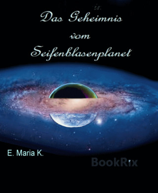 E. Maria K.: Das Geheimnis vom Seifenblasenplanet
