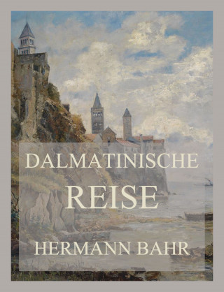 Hermann Bahr: Dalmatinische Reise