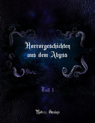 Robert Grains: Horrorgeschichten aus dem Abyss