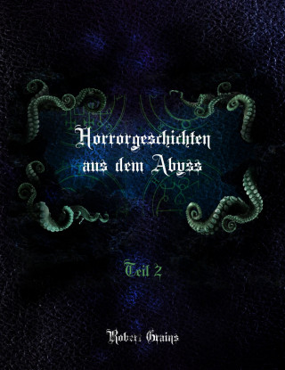 Robert Grains: Horrorgeschichten aus dem Abyss Teil 2