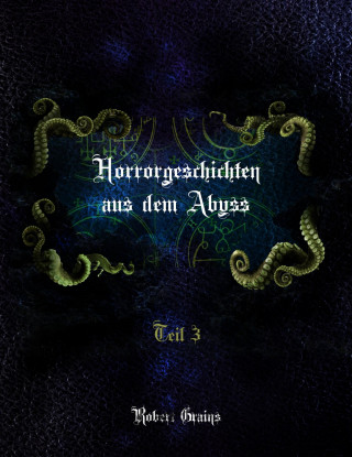 Robert Grains: Horrorgeschichten aus dem Abyss Teil 3