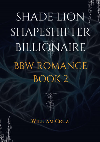 William Cruz: Shade Lion Shapeshifter Billionaire Bbw Romance Book 2