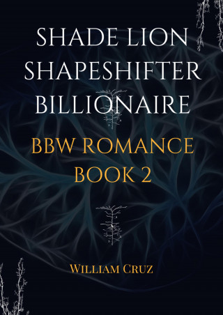 William Cruz: Shade Lion Shapeshifter Billionaire Bbw Romance Book 2