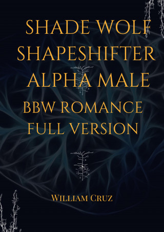 William Cruz: Shade Wolf Shapeshifter Alpha Male Bbw Romance Full Version